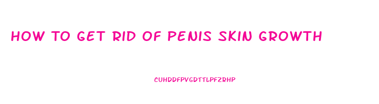 How To Get Rid Of Penis Skin Growth