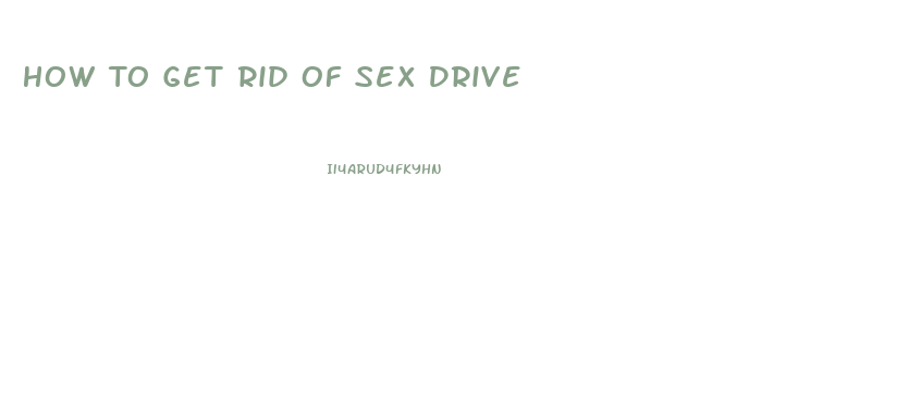 How To Get Rid Of Sex Drive