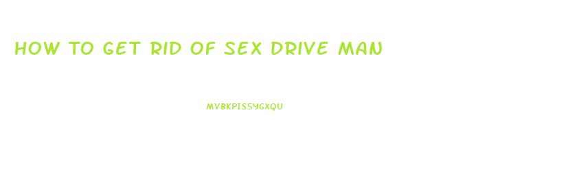 How To Get Rid Of Sex Drive Man