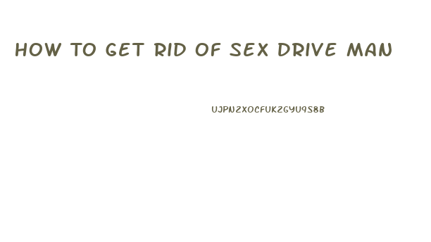 How To Get Rid Of Sex Drive Man