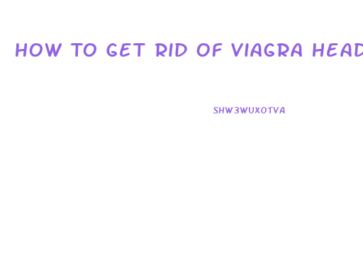 How To Get Rid Of Viagra Headache