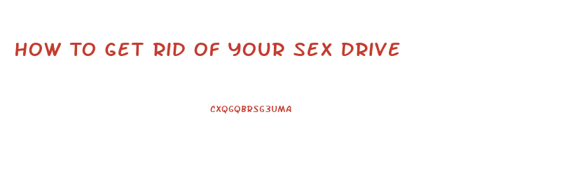 How To Get Rid Of Your Sex Drive