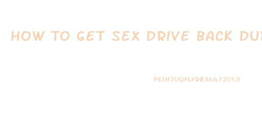 How To Get Sex Drive Back During Menopause