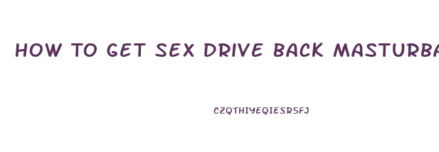 How To Get Sex Drive Back Masturbating