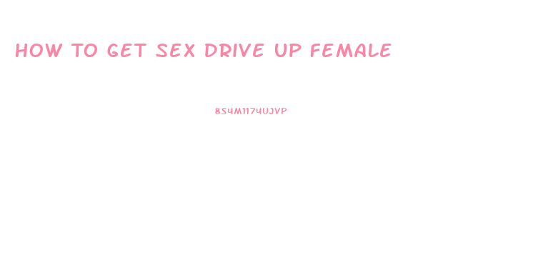 How To Get Sex Drive Up Female