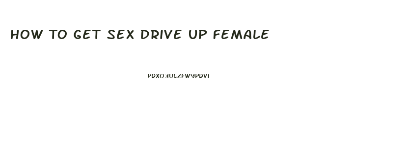 How To Get Sex Drive Up Female