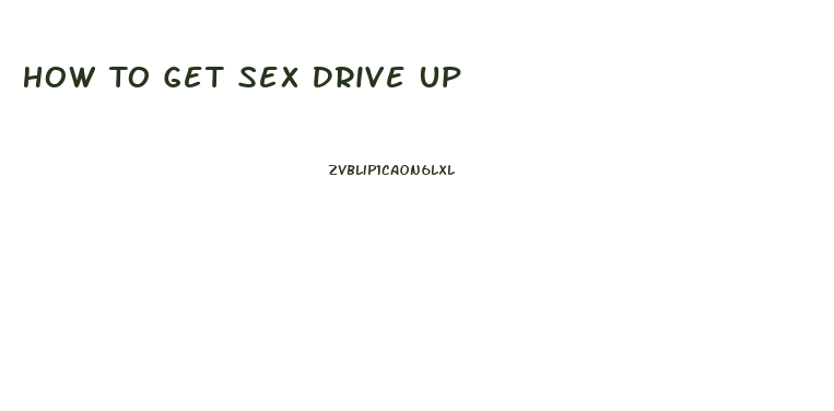 How To Get Sex Drive Up