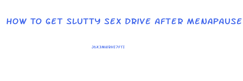 How To Get Slutty Sex Drive After Menapause