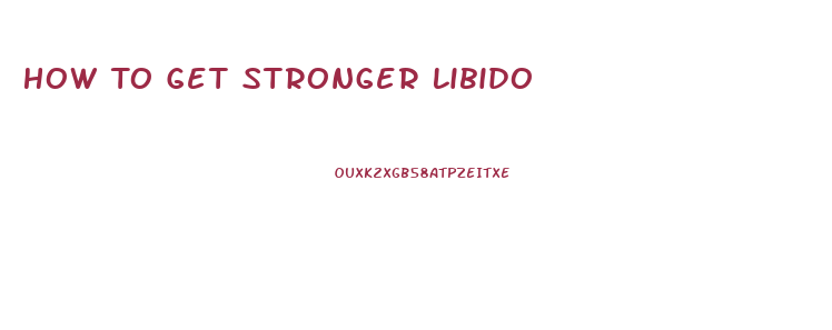 How To Get Stronger Libido