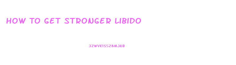 How To Get Stronger Libido