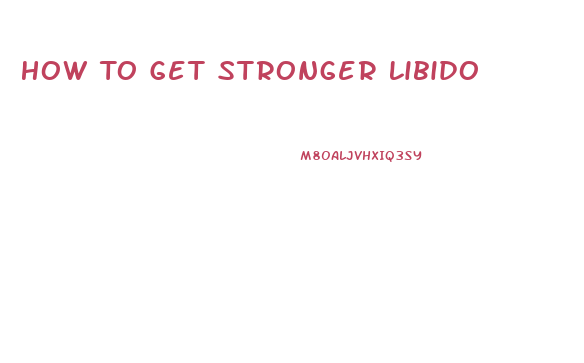 How To Get Stronger Libido