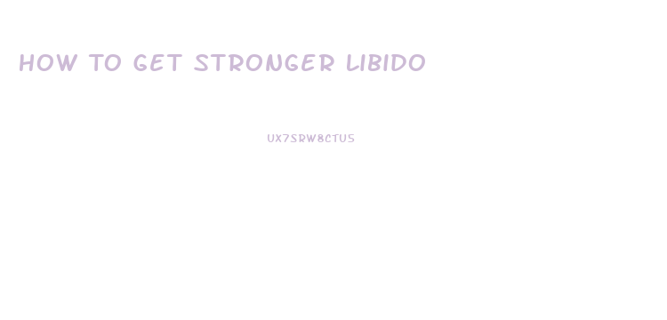How To Get Stronger Libido