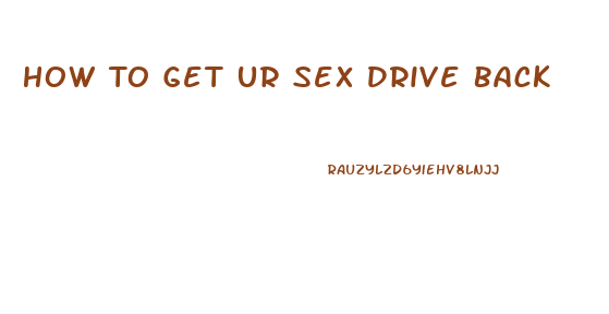 How To Get Ur Sex Drive Back