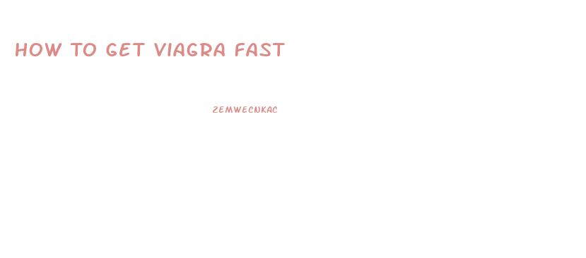 How To Get Viagra Fast