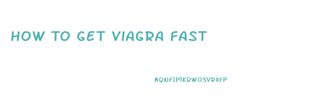 How To Get Viagra Fast