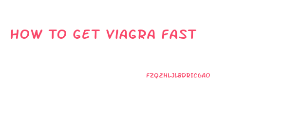 How To Get Viagra Fast
