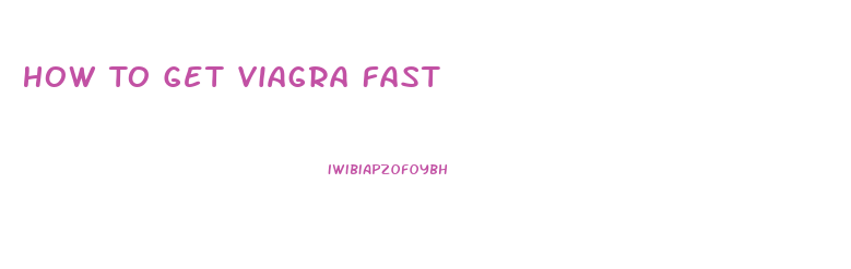 How To Get Viagra Fast