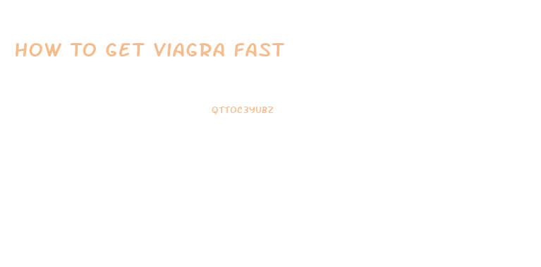 How To Get Viagra Fast