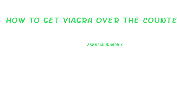 How To Get Viagra Over The Counter
