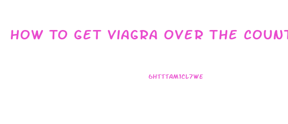 How To Get Viagra Over The Counter