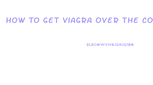 How To Get Viagra Over The Counter