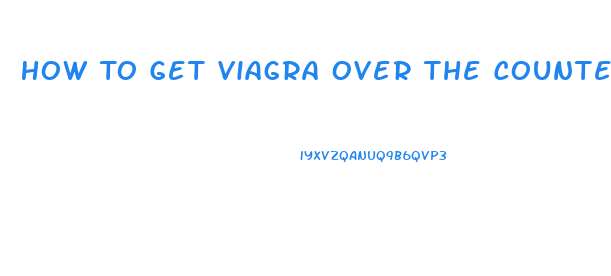 How To Get Viagra Over The Counter