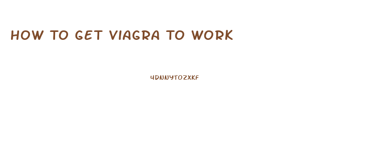 How To Get Viagra To Work