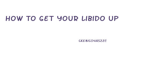 How To Get Your Libido Up