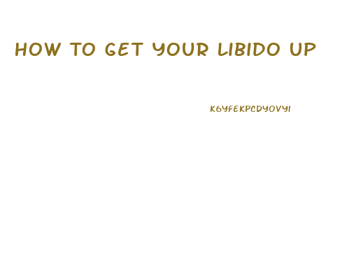 How To Get Your Libido Up