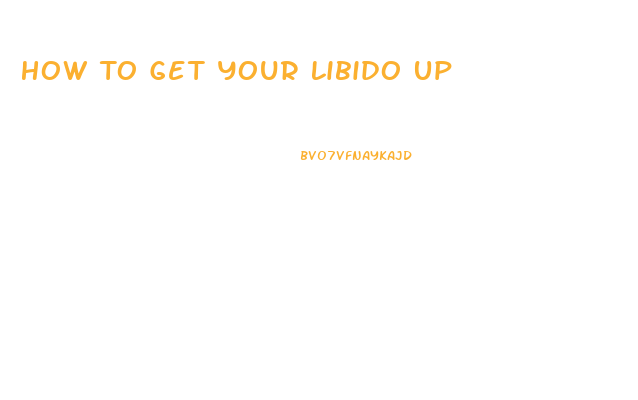 How To Get Your Libido Up