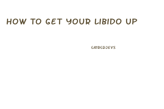 How To Get Your Libido Up