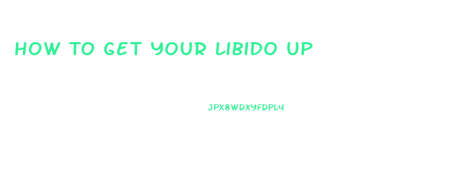 How To Get Your Libido Up