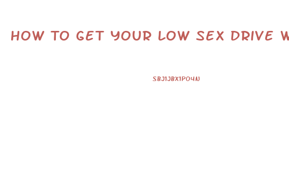 How To Get Your Low Sex Drive Woman Turned On