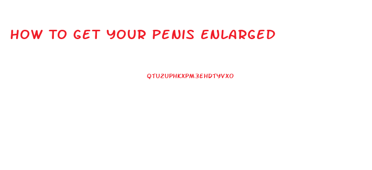How To Get Your Penis Enlarged