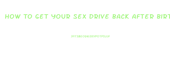 How To Get Your Sex Drive Back After Birth
