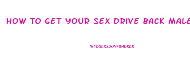 How To Get Your Sex Drive Back Male