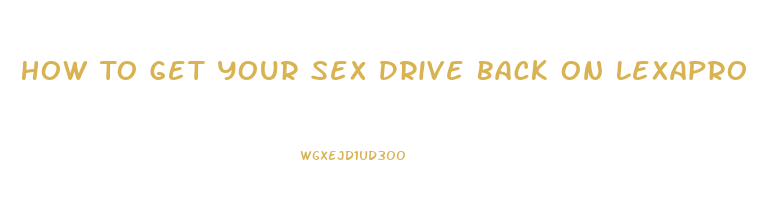 How To Get Your Sex Drive Back On Lexapro