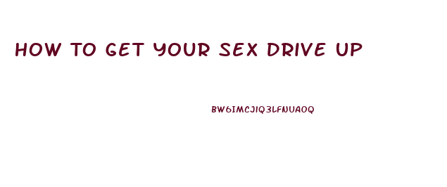 How To Get Your Sex Drive Up