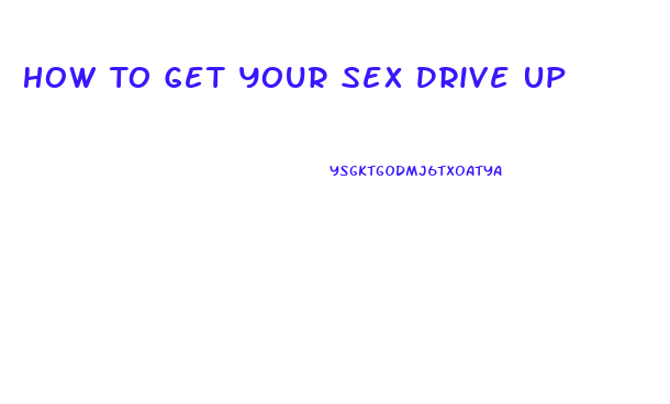 How To Get Your Sex Drive Up