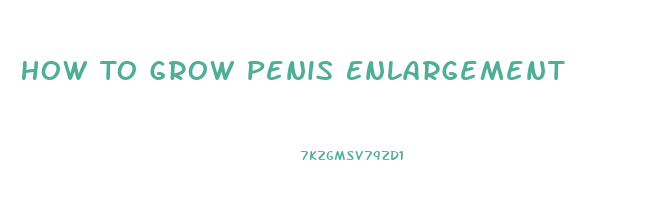 How To Grow Penis Enlargement