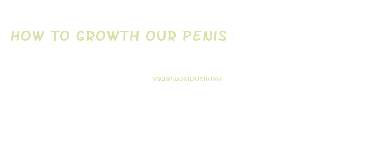 How To Growth Our Penis