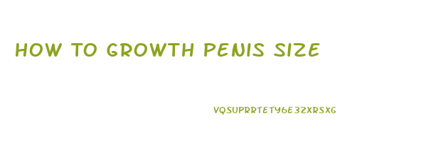 How To Growth Penis Size