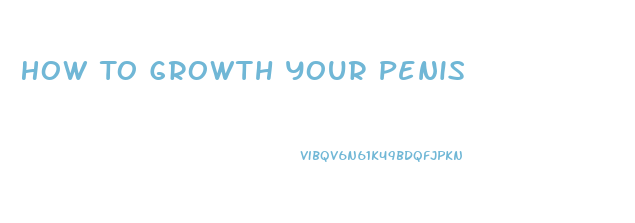 How To Growth Your Penis