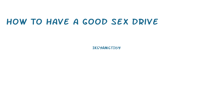 How To Have A Good Sex Drive