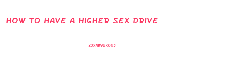 How To Have A Higher Sex Drive