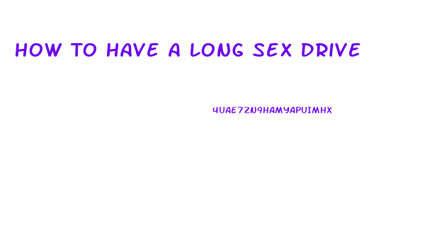How To Have A Long Sex Drive