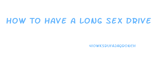 How To Have A Long Sex Drive