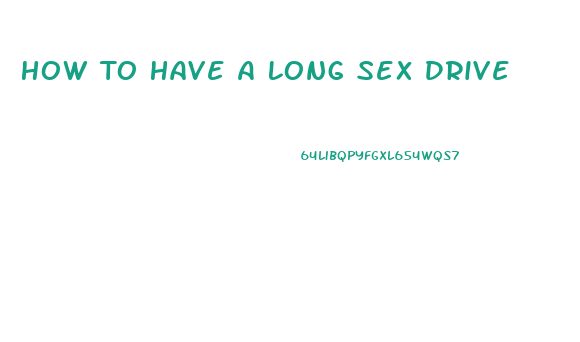 How To Have A Long Sex Drive