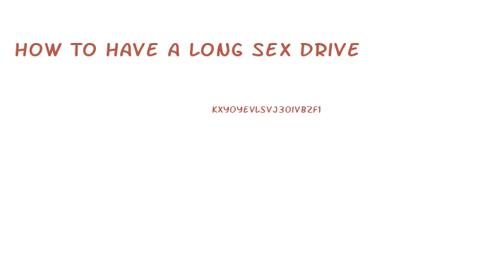 How To Have A Long Sex Drive