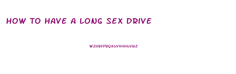 How To Have A Long Sex Drive